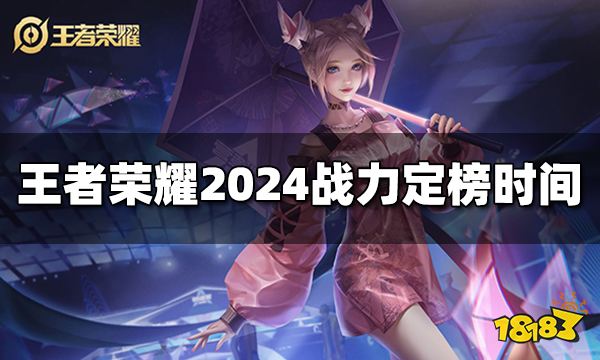 王者荣耀战力什么时候定榜2024战力定榜最新时间(图1)